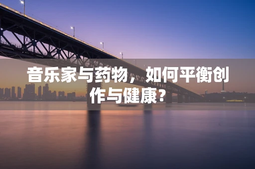 音乐家与药物，如何平衡创作与健康？