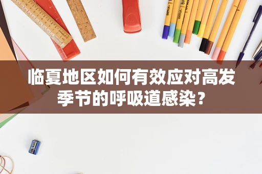 临夏地区如何有效应对高发季节的呼吸道感染？