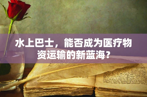 水上巴士，能否成为医疗物资运输的新蓝海？