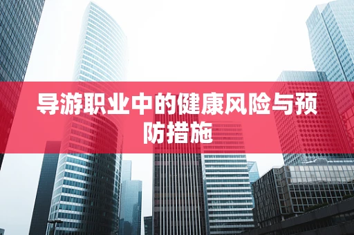 导游职业中的健康风险与预防措施