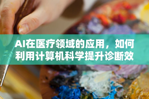 AI在医疗领域的应用，如何利用计算机科学提升诊断效率？