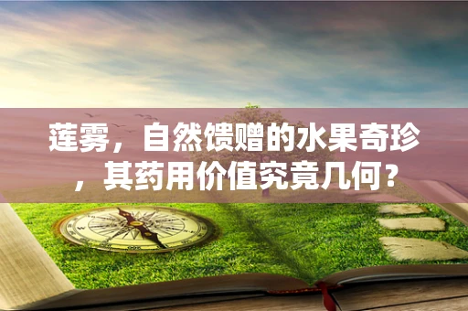 莲雾，自然馈赠的水果奇珍，其药用价值究竟几何？