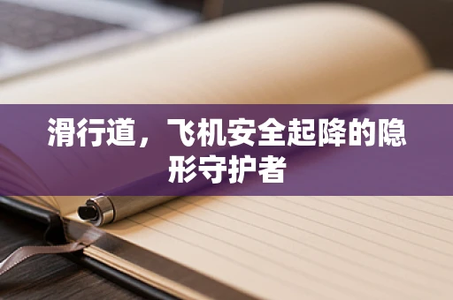 滑行道，飞机安全起降的隐形守护者
