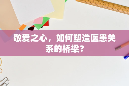 敬爱之心，如何塑造医患关系的桥梁？