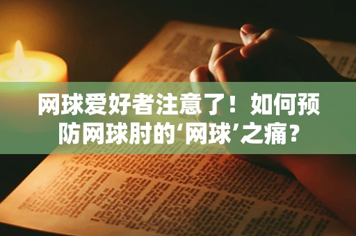 网球爱好者注意了！如何预防网球肘的‘网球’之痛？