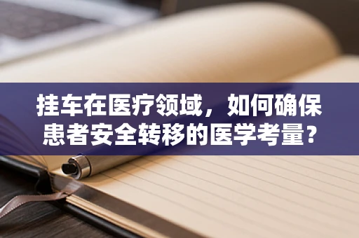 挂车在医疗领域，如何确保患者安全转移的医学考量？