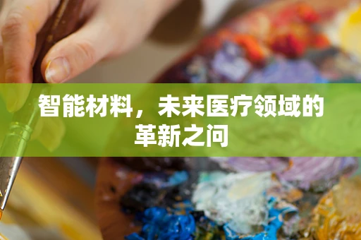 智能材料，未来医疗领域的革新之问