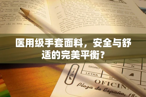 医用级手套面料，安全与舒适的完美平衡？