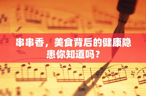 串串香，美食背后的健康隐患你知道吗？