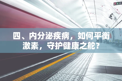 四、内分泌疾病，如何平衡激素，守护健康之舵？
