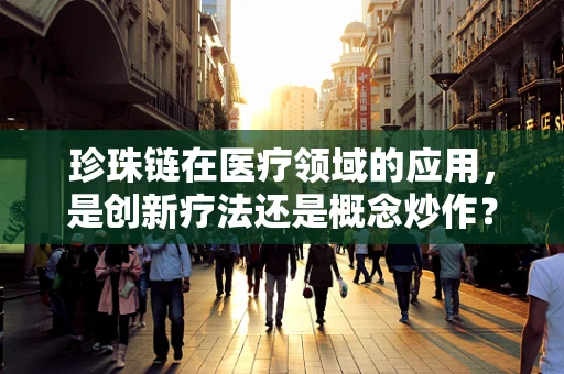 珍珠链在医疗领域的应用，是创新疗法还是概念炒作？
