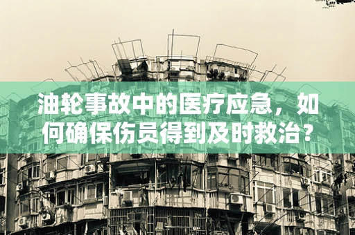 油轮事故中的医疗应急，如何确保伤员得到及时救治？