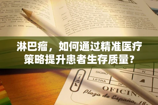 淋巴瘤，如何通过精准医疗策略提升患者生存质量？