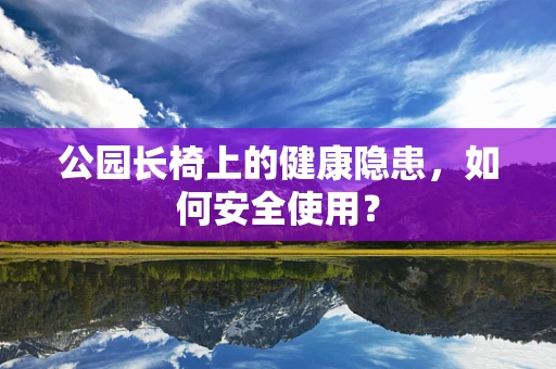 公园长椅上的健康隐患，如何安全使用？
