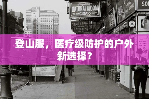 登山服，医疗级防护的户外新选择？