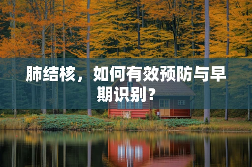 肺结核，如何有效预防与早期识别？