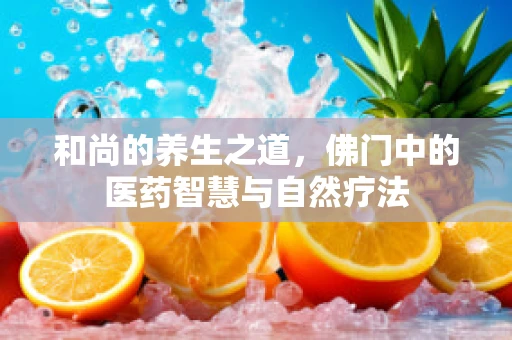 和尚的养生之道，佛门中的医药智慧与自然疗法