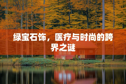 绿宝石饰，医疗与时尚的跨界之谜