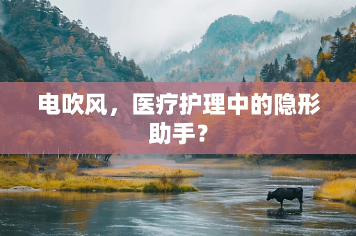 电吹风，医疗护理中的隐形助手？