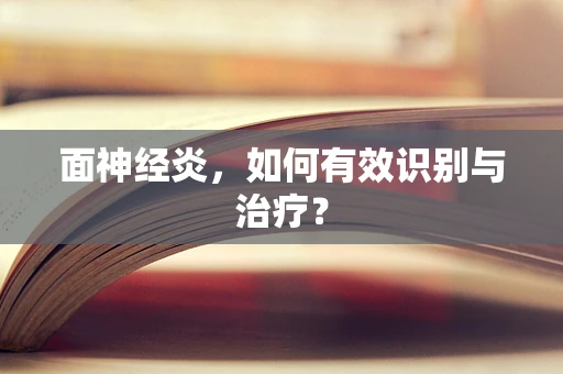 面神经炎，如何有效识别与治疗？