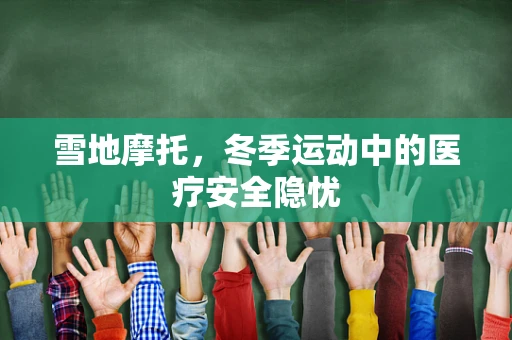 雪地摩托，冬季运动中的医疗安全隐忧