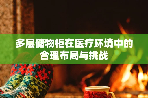 多层储物柜在医疗环境中的合理布局与挑战