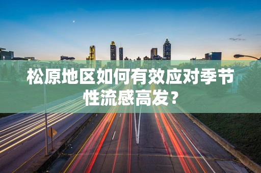 松原地区如何有效应对季节性流感高发？