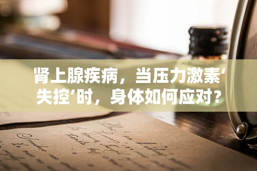 肾上腺疾病，当压力激素‘失控’时，身体如何应对？
