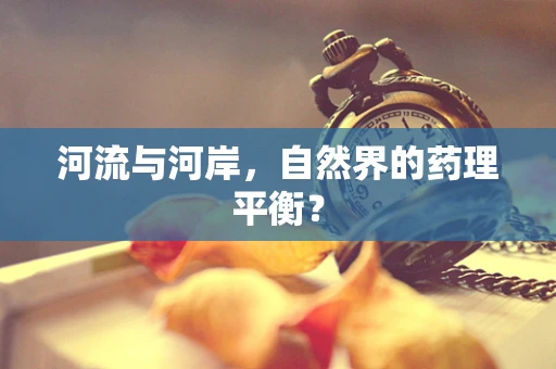 河流与河岸，自然界的药理平衡？