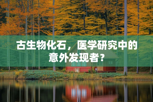 古生物化石，医学研究中的意外发现者？