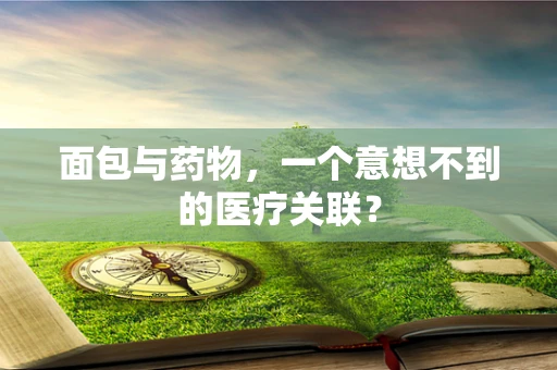 面包与药物，一个意想不到的医疗关联？