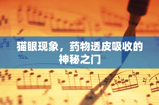 猫眼现象，药物透皮吸收的神秘之门