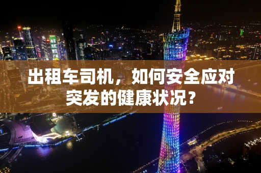 出租车司机，如何安全应对突发的健康状况？