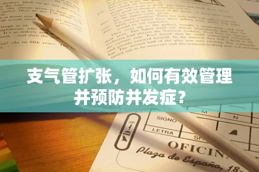 支气管扩张，如何有效管理并预防并发症？