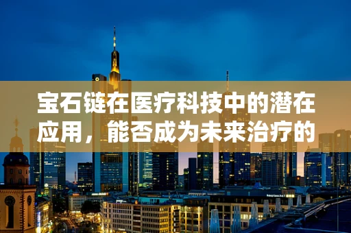 宝石链在医疗科技中的潜在应用，能否成为未来治疗的新星？