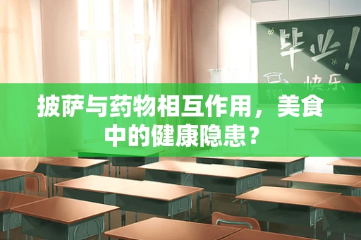 披萨与药物相互作用，美食中的健康隐患？