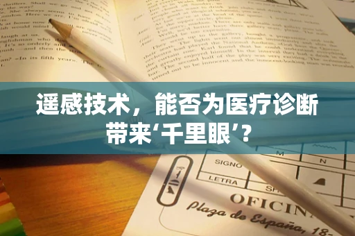 遥感技术，能否为医疗诊断带来‘千里眼’？