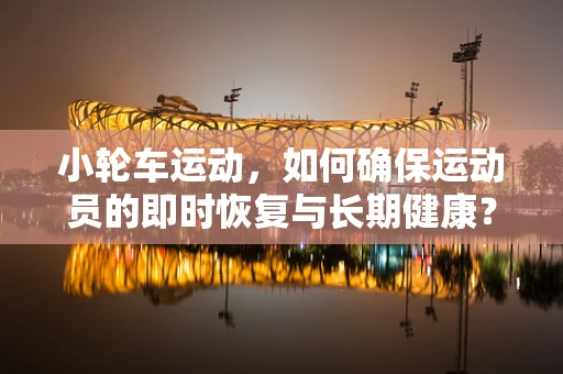 小轮车运动，如何确保运动员的即时恢复与长期健康？