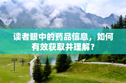 读者眼中的药品信息，如何有效获取并理解？