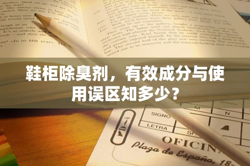 鞋柜除臭剂，有效成分与使用误区知多少？