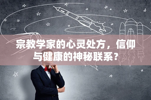 宗教学家的心灵处方，信仰与健康的神秘联系？