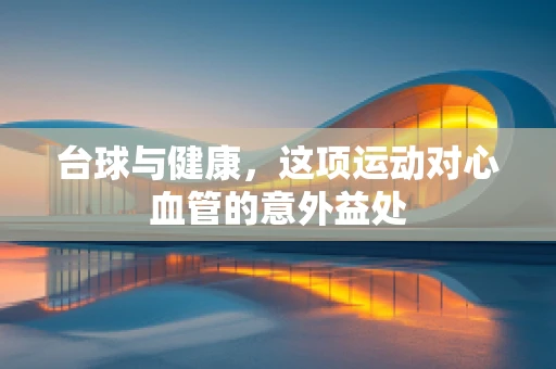 台球与健康，这项运动对心血管的意外益处