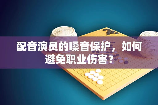 配音演员的嗓音保护，如何避免职业伤害？