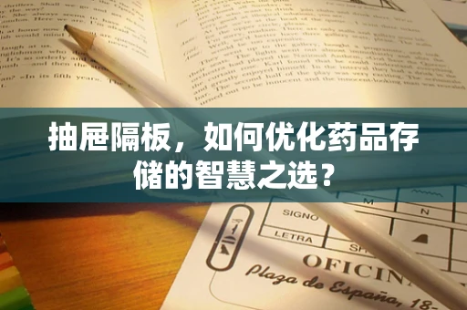 抽屉隔板，如何优化药品存储的智慧之选？