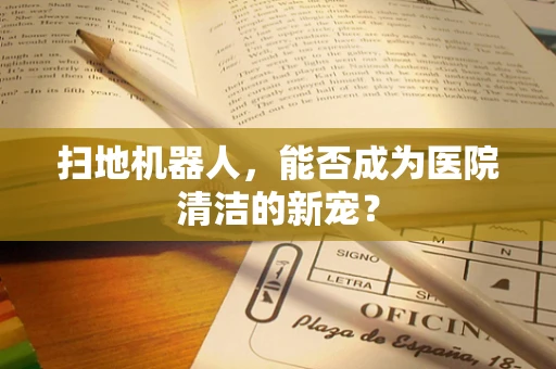 扫地机器人，能否成为医院清洁的新宠？