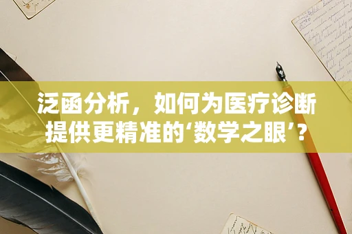 泛函分析，如何为医疗诊断提供更精准的‘数学之眼’？