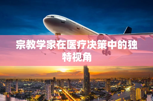 宗教学家在医疗决策中的独特视角