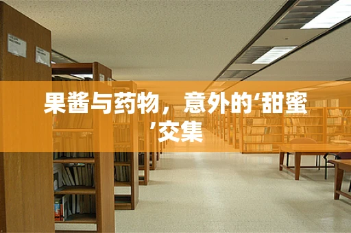 果酱与药物，意外的‘甜蜜’交集