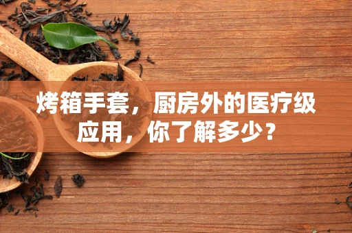 烤箱手套，厨房外的医疗级应用，你了解多少？