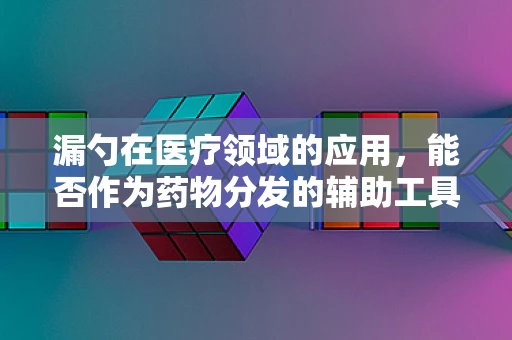 漏勺在医疗领域的应用，能否作为药物分发的辅助工具？